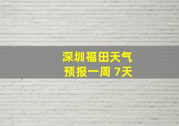 深圳福田天气预报一周 7天